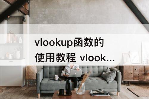 vlookup函数的使用教程 vlookup函数的使用教程视频