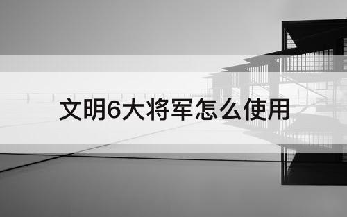 文明6大将军怎么使用