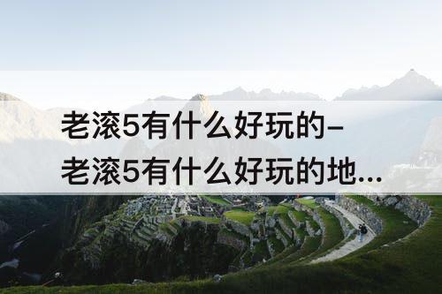 老滚5有什么好玩的-老滚5有什么好玩的地方