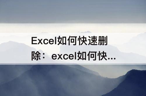 Excel如何快速删除：excel如何快速删除间隔列