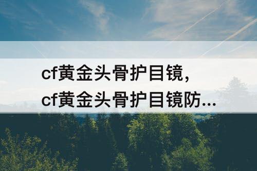 cf黄金头骨护目镜，cf黄金头骨护目镜防闪吗