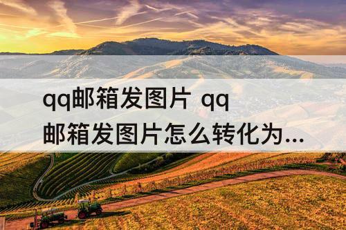 qq邮箱发图片 qq邮箱发图片怎么转化为pdf的软件