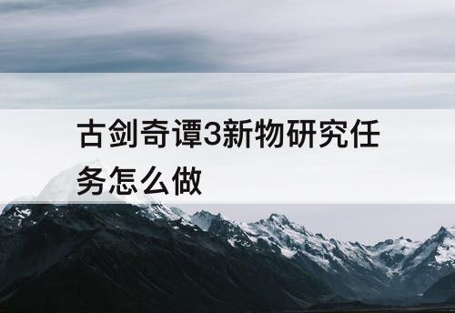 古剑奇谭3新物研究任务怎么做