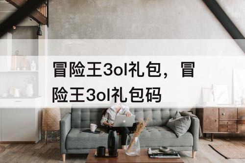 冒险王3ol礼包，冒险王3ol礼包码