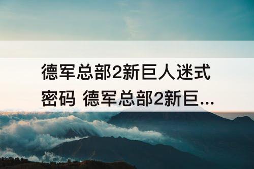 德军总部2新巨人迷式密码 德军总部2新巨人迷式密码机在哪