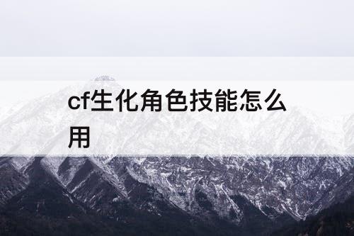 cf生化角色技能怎么用