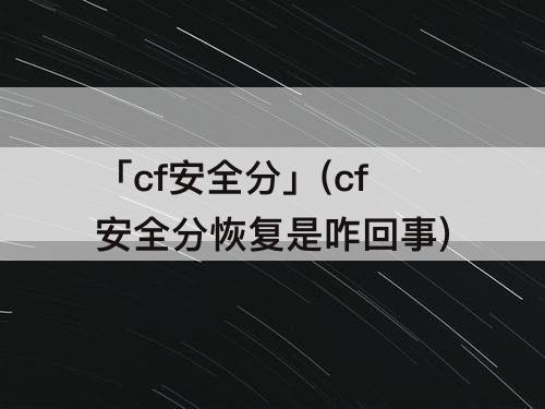 「cf安全分」(cf安全分恢复是咋回事)