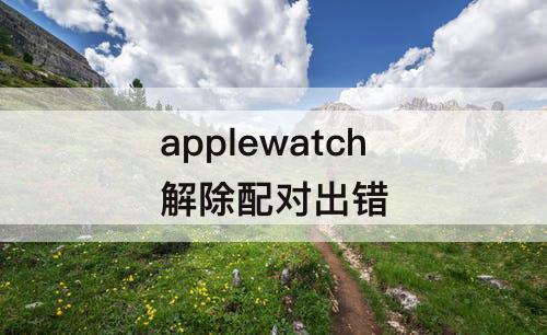 applewatch解除配对出错