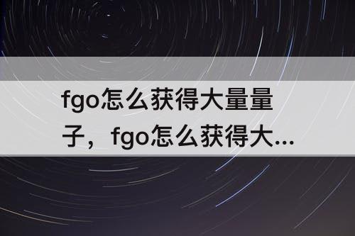 fgo怎么获得大量量子，fgo怎么获得大量量子点数