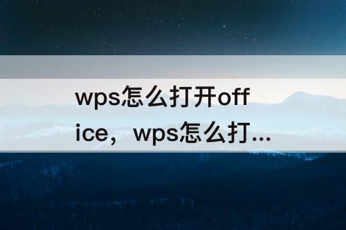 wps怎么打开office，wps怎么打开office的宏