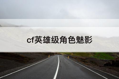 cf英雄级角色魅影