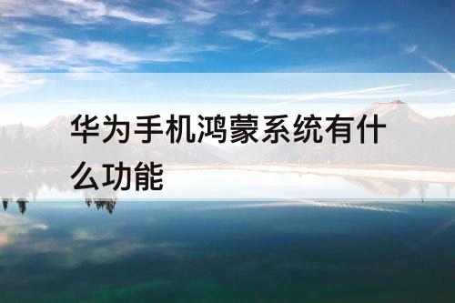 华为手机鸿蒙系统有什么功能