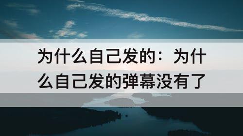 为什么自己发的：为什么自己发的弹幕没有了