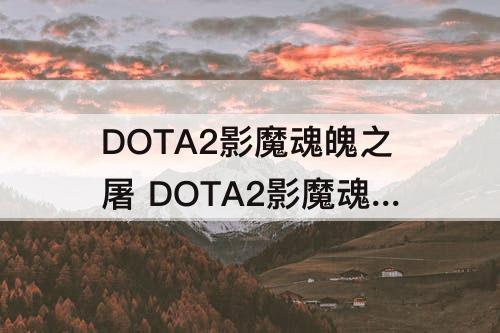 DOTA2影魔魂魄之屠 DOTA2影魔魂魄之屠怎么得
