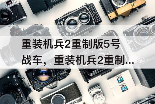 重装机兵2重制版5号战车，重装机兵2重制版5号战车改造攻略