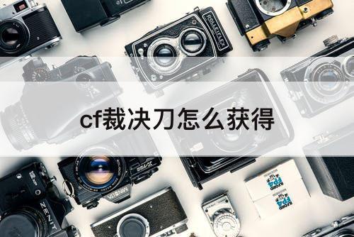 cf裁决刀怎么获得