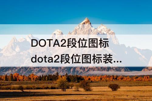 DOTA2段位图标 dota2段位图标装备