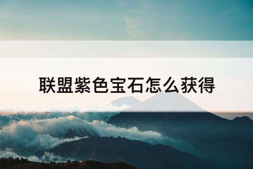 联盟紫色宝石怎么获得
