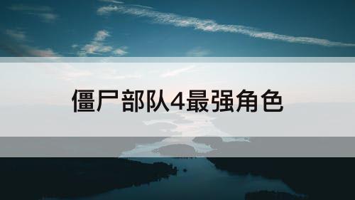僵尸部队4最强角色