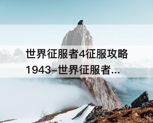 世界征服者4征服攻略1943-世界征服者4征服攻略1943最简单