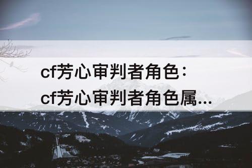 cf芳心审判者角色：cf芳心审判者角色属性