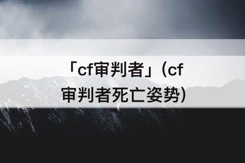 「cf审判者」(cf审判者死亡姿势)