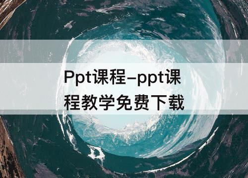 Ppt课程-ppt课程教学免费下载