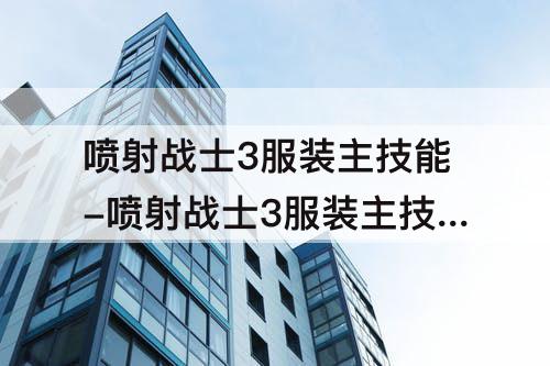 喷射战士3服装主技能-喷射战士3服装主技能更换