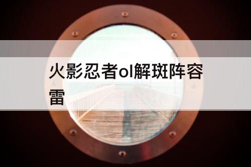 火影忍者ol解斑阵容雷