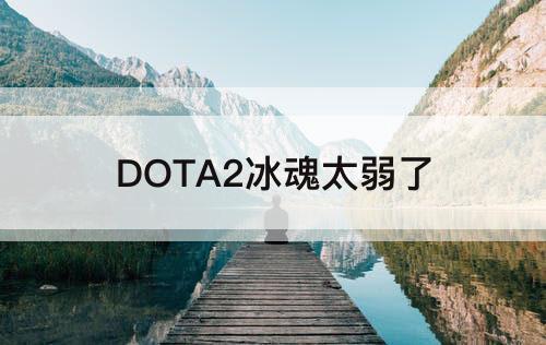 DOTA2冰魂太弱了
