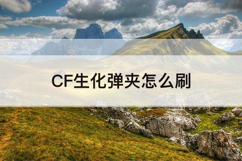 CF生化弹夹怎么刷