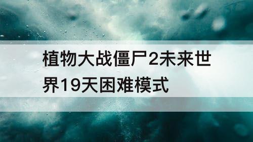 植物大战僵尸2未来世界19天困难模式