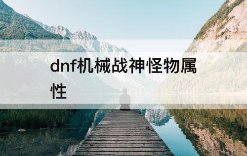 dnf机械战神怪物属性