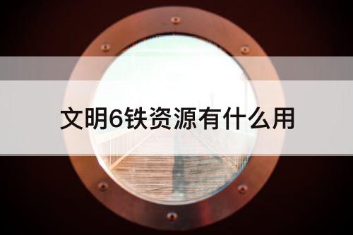 文明6铁资源有什么用