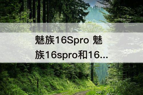 魅族16Spro 魅族16spro和16thplus参数对比