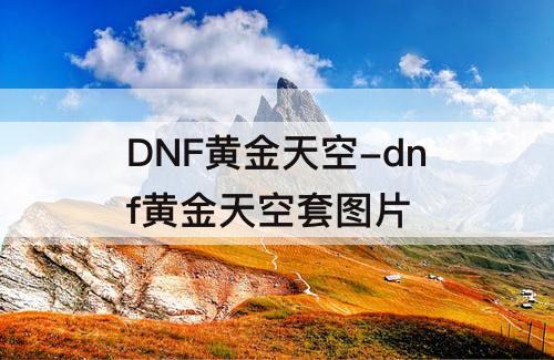 DNF黄金天空-dnf黄金天空套图片