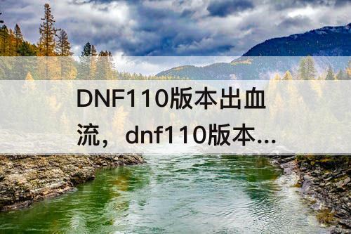 DNF110版本出血流，dnf110版本出血流和感电流哪个强