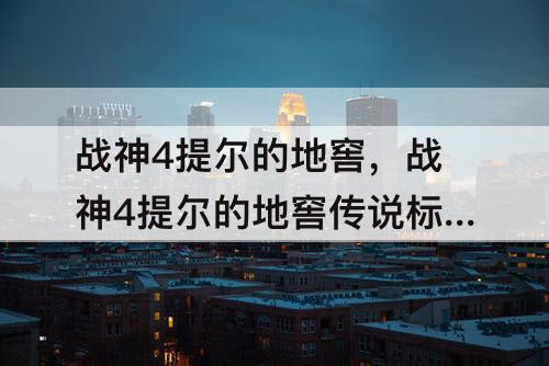 战神4提尔的地窖，战神4提尔的地窖传说标示位置