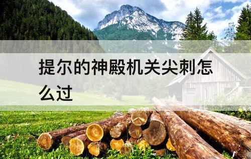 提尔的神殿机关尖刺怎么过