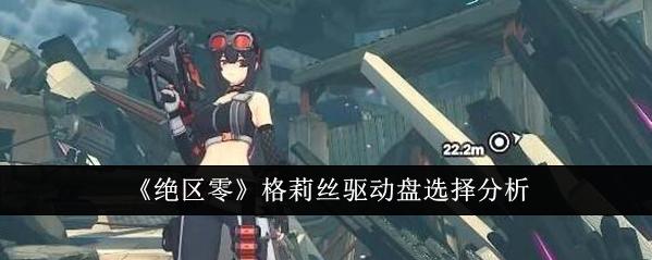 绝区零格莉丝驱动盘的选择指南
