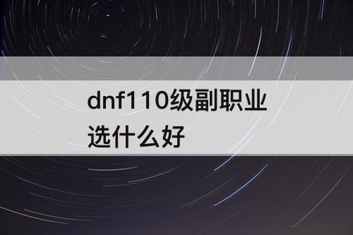 dnf110级副职业选什么好