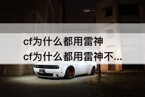 cf为什么都用雷神 cf为什么都用雷神不用黑骑士