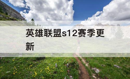英雄联盟s12赛季更新