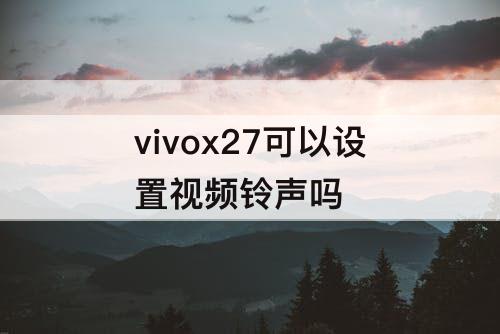 vivox27可以设置视频铃声吗