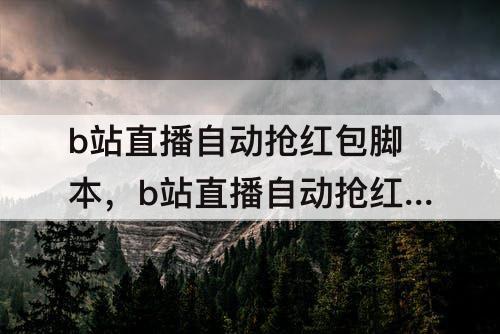 b站直播自动抢红包脚本，b站直播自动抢红包脚本软件