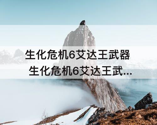 生化危机6艾达王武器 生化危机6艾达王武器获得