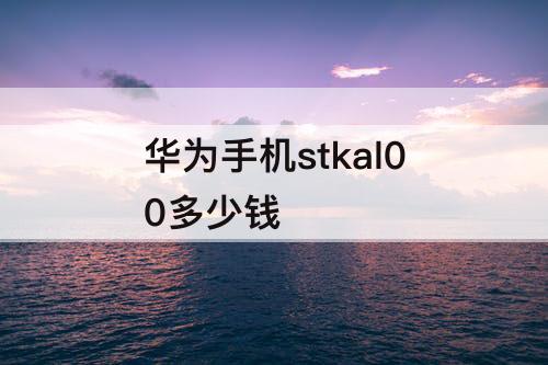 华为手机stkal00多少钱
