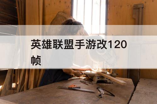 英雄联盟手游改120帧