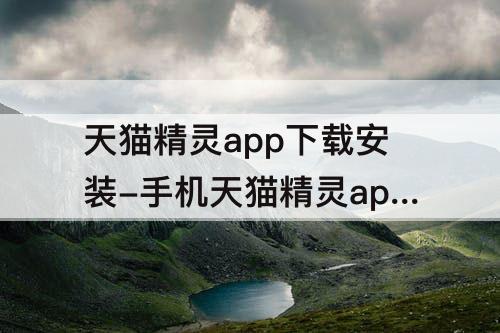 天猫精灵app下载安装-手机天猫精灵app下载安装