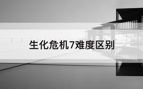 生化危机7难度区别